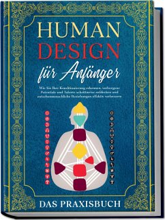 Human Design für Anfänger - Das Praxisbuch: Wie Sie Ihre Konditionierung erkennen, verborgene Potentiale und Talente schrittweise aufdecken und zwischenmenschliche Beziehungen effektiv verbessern - Mössinger, Anna-Lena