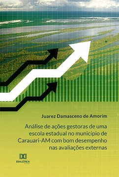 Análise de ações gestoras de uma escola estadual no município de Carauari-AM com bom desempenho nas avaliações externas (eBook, ePUB) - Amorim, Juarez Damasceno de