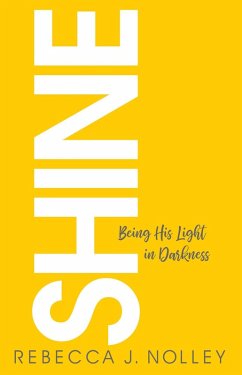 Shine: Being His Light in Darkness (eBook, ePUB) - Nolley, Rebecca J.