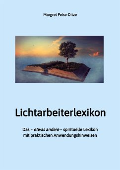 Lichtarbeiterlexikon - ein spirituelles Lexikon mit über 800 detailliert erläuterten Begriffen und Anwendungsmöglichkeiten für den Alltag. (eBook, ePUB) - Peise-Ditze, Margret