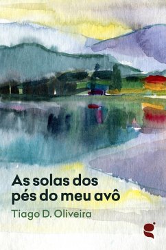 As solas dos pés do meu avô (eBook, ePUB) - Oliveira, Tiago D.