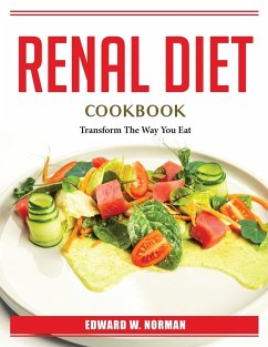 Renal Diet Cookbook: Transform The Way You Eat - Edward W Norman