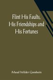 Flint His Faults, His Friendships and His Fortunes