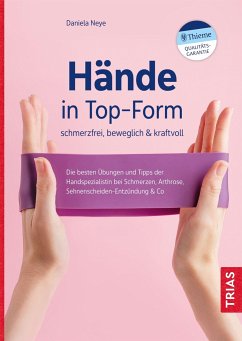 Hände in Top-Form: schmerzfrei, beweglich & kraftvoll - Neye, Daniela