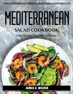 Mediterranean Salad Cookbook: Salad Recipes lncredibly Delicious Salad Recipes lncredibly Delicious - James C Wilner