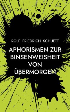 Aphorismen zur Binsenweisheit von übermorgen - Schuett, Rolf Friedrich