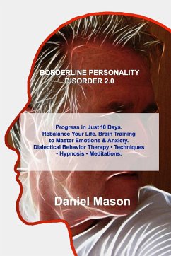 Borderline Personality Disorder 2.0: Progress in Just 10 Days. Rebalance Your Life, Brain Training to Master Emotions & Anxiety. Dialectical Behavior - Mason, Daniel