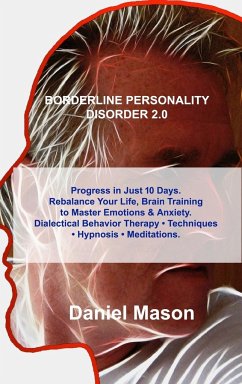 Borderline Personality Disorder 2.0: Progress in Just 10 Days. Rebalance Your Life, Brain Training to Master Emotions & Anxiety. Dialectical Behavior - Mason, Daniel