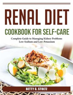 Renal diet cookbook for self-care: Complete Guide to Managing Kidney Problems - Betty G Stoltz