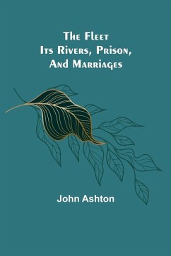 The Fleet. Its Rivers, Prison, and Marriages - Ashton, John