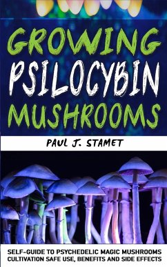 Growing Psilocybin Mushrooms: Psychedelic Magic Mushrooms Cultivation and Safe Use, Benefits and Side Effects! Hydroponics Growing Indoor Secrets Se - Stamet, Paul J.