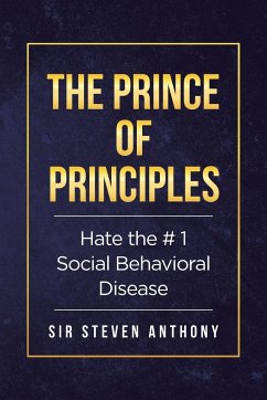 Hate the # 1 Social Behavioral Disease: The Prince of Principles - Anthony, Steven