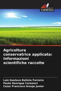 Agricoltura conservatrice applicata: Informazioni scientifiche raccolte - Batista Ferreira, Luiz Gustavo;Caramori, Paulo Henrique;Araujo Junior, Cezar Francisco