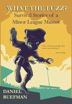 What the Fuzz? Survival Stories of a Minor League Mascot - Ruefman, Daniel