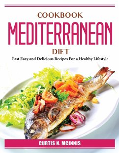 Cookbook Mediterranean Diet: Fast Easy and Delicious Recipes For a Healthy Lifestyle - Curtis N McInnis