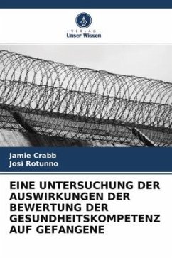 EINE UNTERSUCHUNG DER AUSWIRKUNGEN DER BEWERTUNG DER GESUNDHEITSKOMPETENZ AUF GEFANGENE - Crabb, Jamie;Rotunno, Josi