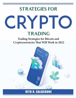 Strategies for Crypto Trading: Trading Strategies for Bitcoin and Cryptocurrencies That Will Work in 2022 - Vito R Calderone