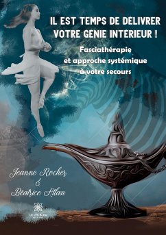 Il est temps de délivrer votre génie intérieur !: Fasciathérapie et approche systémique à votre secours - Jeanne Rocher Et Béatrice Atlan