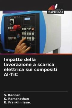 Impatto della lavorazione a scarica elettrica sui compositi Al-TiC - Kannan, S.;Ramanathan, K.;Franklin Issac, R.