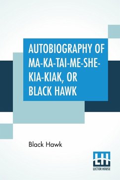 Autobiography Of Ma-Ka-Tai-Me-She-Kia-Kiak, Or Black Hawk - Hawk, Black