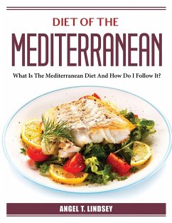 Diet of the Mediterranean: What Is The Mediterranean Diet And How Do I Follow It? - Angel T Lindsey