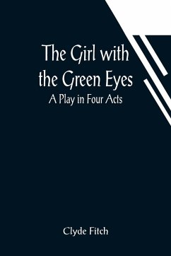 The Girl with the Green Eyes; A Play in Four Acts - Fitch, Clyde