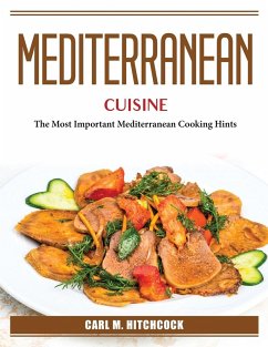 Mediterranean Cuisine: The Most Important Mediterranean Cooking Hints - Carl M Hitchcock