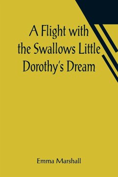 A Flight with the Swallows Little Dorothy's Dream - Marshall, Emma