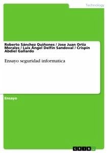 Ensayo seguridad informatica - Sánchez Quiñones, Roberto; Gallardo, Crispín Abdiel; Delfín Sandoval, Luis Ángel; Ortiz Morales, Jose Juan