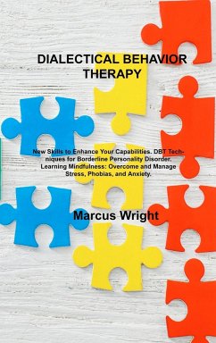 Dialectical Behavior Therapy: New Skills to Enhance Your Capabilities. DBT Techniques for Borderline Personality Disorder. Learning Mindfulness: Ove - Wright, Marcus