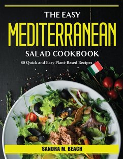 The Easy Mediterranean Salad Cookbook: 80 Quick and Easy Plant-Based Recipes - Sandra M Beach