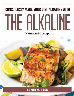 Consciously Make Your Diet Alkaline With The Alkaline: Nutritional Concept - Edwin M Rosa