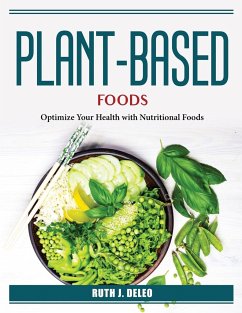 Plant-Based Foods: Optimize Your Health with Nutritional Foods - Ruth J DeLeo