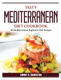 Tasty Mediterranean Diet Cookbook: 40 Mediterranean Beginners Diet Recipes