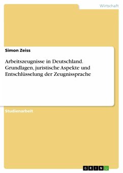 Arbeitszeugnisse in Deutschland. Grundlagen, juristische Aspekte und Entschlüsselung der Zeugnissprache - Zeiss, Simon