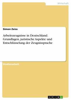 Arbeitszeugnisse in Deutschland. Grundlagen, juristische Aspekte und Entschlüsselung der Zeugnissprache