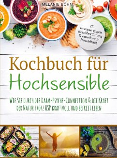 Kochbuch für Hochsensible - 75 Rezepte gegen Reizüberflutung & emotionale Instabilität - Melanie Böhm