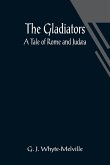 The Gladiators. A Tale of Rome and Judæa