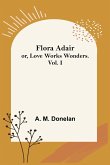 Flora Adair; or, Love Works Wonders. Vol.I