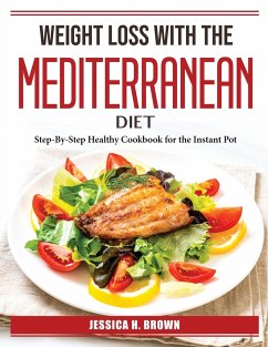 Weight Loss with the Mediterranean Diet: Step-By-Step Healthy Cookbook for the Instant Pot - Jessica H Brown