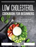 Low Cholesterol Cookbook for Beginners: Delicious Plant-Based Recipes that Change Your Life