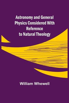 Astronomy and General Physics Considered with Reference to Natural Theology - Whewell, William