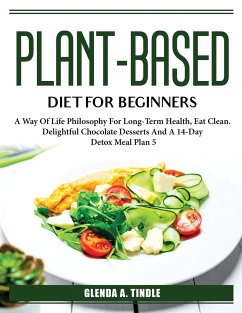 Plant-Based Diet For Beginners: A Way Of Life Philosophy For Long-Term Health - Glenda a Tindle