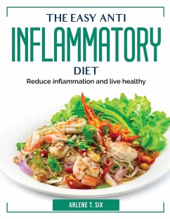 The Easy Anti Inflammatory Diet: Reduce inflammation and live healthy - Arlene T Six