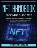 NFT HandBook. Beginner_s Guide 2022: What are Non-Fungible Tokens (NFTs) and how can you make them, purchase and trade them, and avoid scams?