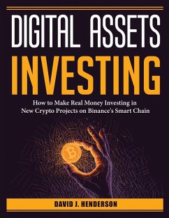 Digital Assets Investing: How to Make Real Money Investing in New Crypto Projects on Binance's Smart Chain - David J Henderson