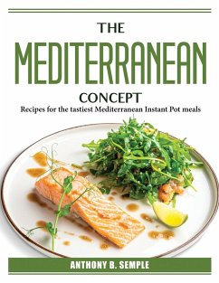 The Mediterranean Concept: Recipes for the tastiest Mediterranean Instant Pot meals - Anthony B Semple