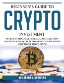 Beginner's Guide to Crypto Investment: Invest in Bitcoin, Ethereum, and Altcoins to Create Financial Freedom with This Simple Cryptocurrency Guide