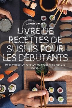 LIVRE DE RECETTES DE SUSHIS POUR LES DÉBUTANTS - Caroline Daney