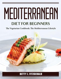 Mediterranean Diet For Beginners: The Vegetarian Cookbook: The Mediterranean Lifestyle - Betty J Fitzgerald